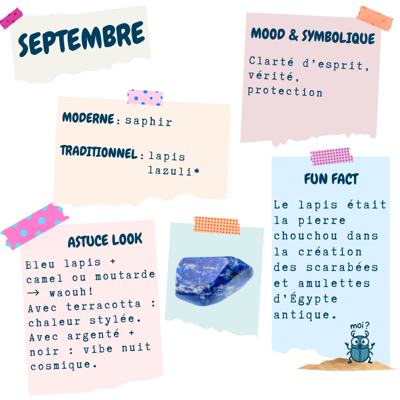 Septembre — lapis-lazuli mis en avant (traditionnel) ; moderne : saphir ; mood : clarté d’esprit, vérité, protection ; astuce look : lapis avec camel/moutarde/terracotta, argenté + noir effet nuit ; fun fact saphir : toutes couleurs du corindon sauf le rouge (rubis).